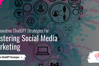 Mastering Social Media Marketing with 12 Innovative ChatGPT Strategies