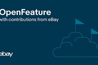 OpenFeature, With Contributions From eBay, Submitted to CNCF’s Sandbox Program