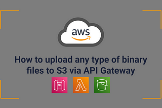 How to Upload Any Type of Binary File to S3 via API Gateway