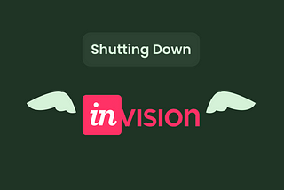 Farewell, InVision: Shutting Down This Year