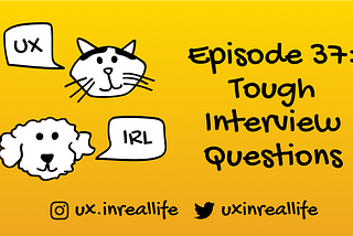 UX IRL Ep. 36: Tough Interview Questions