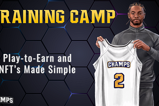 CHAMPS Training Camp: Day 2, Play-to-Earn & NFT’s Made Simple