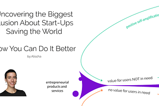 Uncovering the Biggest Illusion About Start-Ups Saving the World — How You Can Do It Better