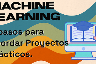 Una introducción a cómo abordar un proyecto de Machine Learning en 6 pasos.