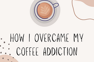 How I overcame my coffee addiction