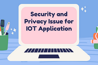 SECURITY AND PRIVACY ISSUE FOR IOT APPLICATION