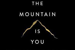 Top 10 Takeaways From “The Mountain Is You”