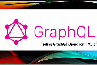 Demystifying GraphQL Mutation Testing: A Step-by-Step Tutorial