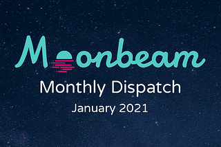 Moonbeam Monthly Dispatch: January 2021