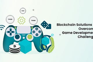 Blockchain Solutions to Overcome Game Development Challenges