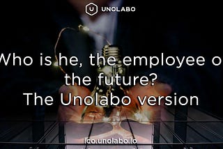 Who is he, the employee of the future? The Unolabo version