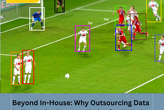 Beyond In-House: Why Outsourcing Data Labeling Is the Smarter Choice for AI Projects