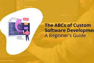 Dive into the ABCs of custom software.