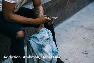 Addiction, Ambition, Depression