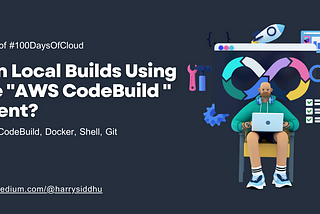 How to Run Local Builds Using the “AWS CodeBuild” Agent?
