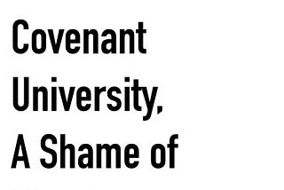 The Power of One: Covenant University, A Shame of Nigeria (II)