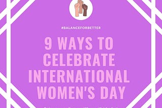 9 Ways of Celebrating International Women’s Day