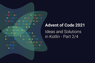 Ideas and Solutions for Advent of Code 2021 in Kotlin — Part 2/4