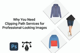 Why You Need Clipping Path Services for Professional-Looking Images