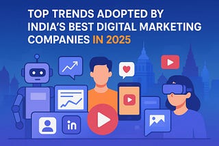 Top Trends Adopted by India’s Best Digital Marketing Companies in 2025