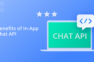 Want to Launch an In-App Chat Soon? Let APIs Do the Legwork.