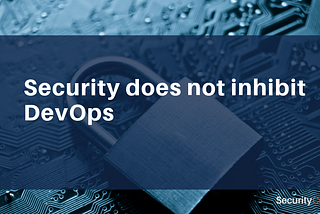 Security does not inhibit DevOps