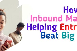 How Inbound Marketing Is Helping Entrepreneurs Beat Big Brands