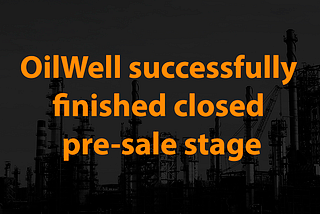 OilWell successfully finished its closed pre-sale stage