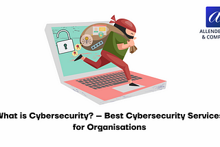 What is Cybersecurity? — Best Cybersecurity Services for Organisations