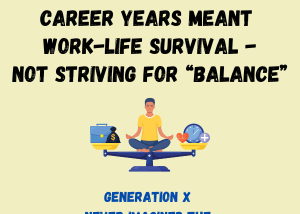 For Gen X Moms, Early Career Years Meant Work-Life Survival, Not Striving for “Balance”