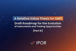 A Relative Value Thesis for DeFi: Draft Roadmap for the Evolution of Instruments and Trading…