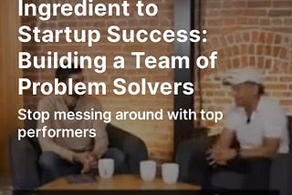 The Secret Ingredient to Startup Success: Building a Team of Problem Solvers