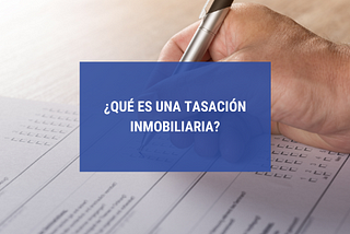 ¿Qué es una tasación inmobiliaria?