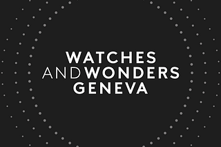 A Delayed Reaction to Watches & Wonders 2022