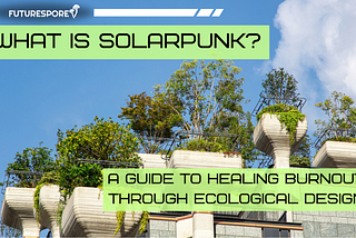 What Is Solarpunk? A Guide to Healing Burnout Through Ecological Design