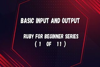 Basic Input and Output (Ruby for beginner 1 of 11)