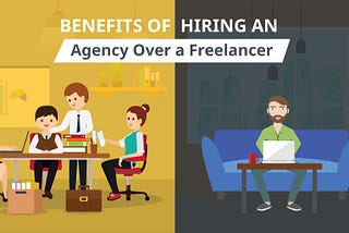 Top Benefits of Hiring an Agency Over a Freelancer