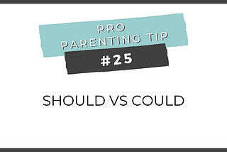 Pro Parenting Tip #25: Should Vs Could