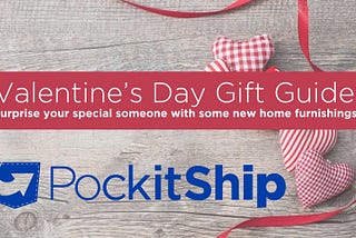 PockitShip’s Valentine’s Day Gift Guide: Surprise your special someone with some new home…