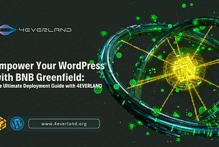 Empower Your WordPress with BNB Greenfield: The Ultimate Deployment Guide with 4EVERLAND