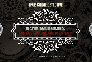 Victorian Unsolved: The Euston Square Mystery