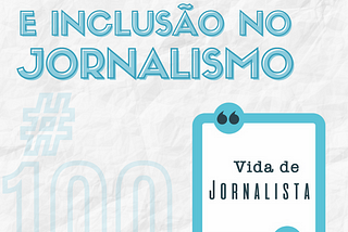 #100 — Diversidade e inclusão no jornalismo