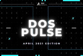 DOS Pulse April 2021 Edition — Huobi HecoChain, Binance Smart Chain, Marketing