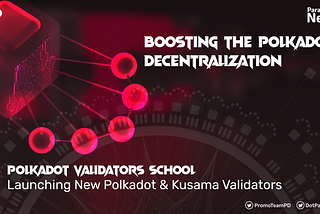 Boosting the Polkadot decentralization: The launch of Polkadot Validators School