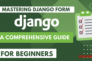 Mastering Django Forms: A Comprehensive Guide for Beginners