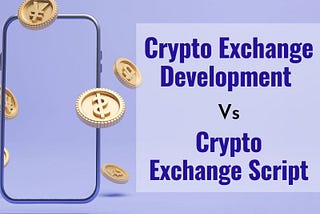Crypto Exchange Development Vs Crypto Exchange Script
