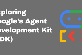 Exploring Google’s Agent Development Kit (ADK): What You Should Know