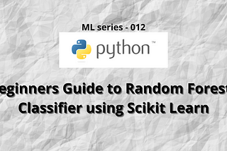 Beginners Guide to Random Forests Classifier using Scikit Learn