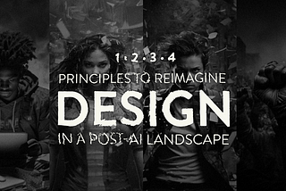 4 Principles to reimagine Design in a post-AI landscape