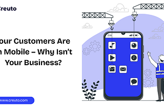 Your Customers Are on Mobile — Why Isn’t Your Business?